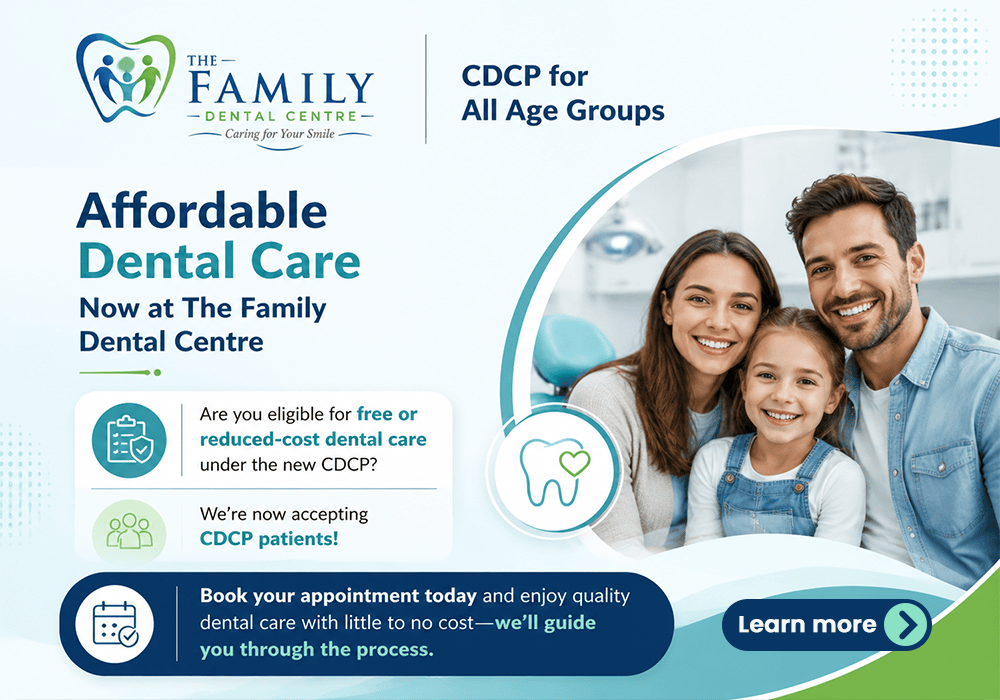 Affordable dental care at The Family Dental Centre. We are now accepting CDCP patients of all age groups — learn more about the Canadian Dental Care Plan.